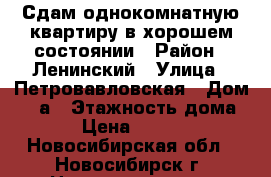 Сдам однокомнатную квартиру в хорошем состоянии › Район ­ Ленинский › Улица ­ Петровавловская › Дом ­ 10а › Этажность дома ­ 5 › Цена ­ 10 000 - Новосибирская обл., Новосибирск г. Недвижимость » Квартиры аренда   . Новосибирская обл.,Новосибирск г.